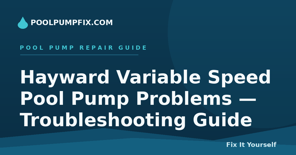 Hayward Variable Speed Pool Pump Problems — Troubleshooting Guide