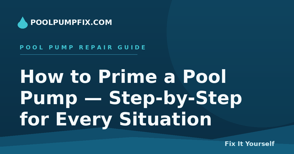 How to Prime a Pool Pump — Step-by-Step for Every Situation