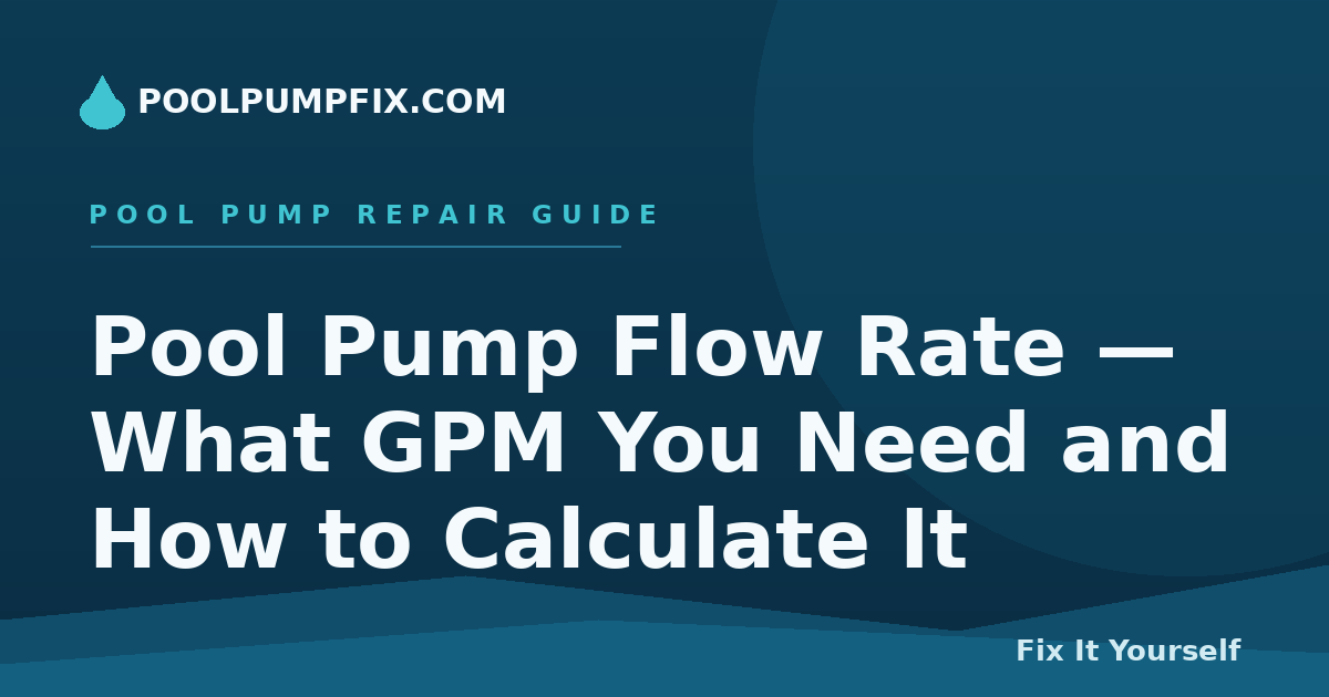 Pool Pump Flow Rate — What GPM You Need and How to Calculate It