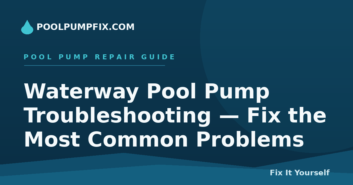 Waterway Pool Pump Troubleshooting — Fix the Most Common Problems